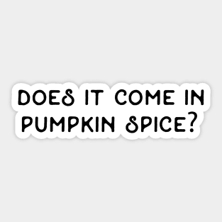 Does It Come In Pumpkin Spice / Autumn Funny Quote Fall Humor Hilarious Typography September October November Halloween Thanksgiving Coffee Chai Tea Latte Spicy Cinnamon Pumpkin Pie Sticker